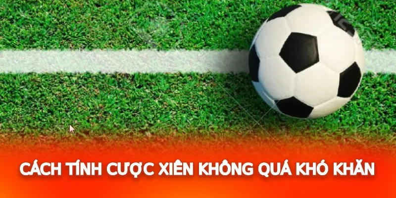 Cách tính cược xiên không quá khó khăn