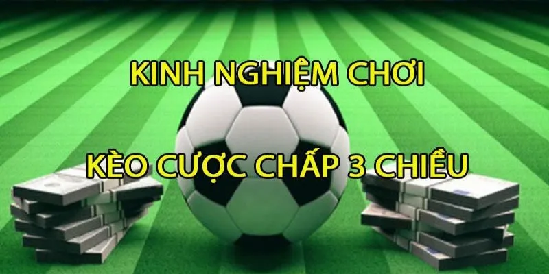 Bí kíp cược chấp 3 chiều ấn tượng nhất từ cao thủ