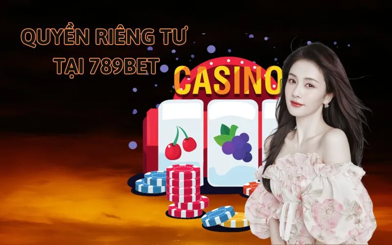 Trách nhiệm người chơi theo chính sách quyền tư 789BET