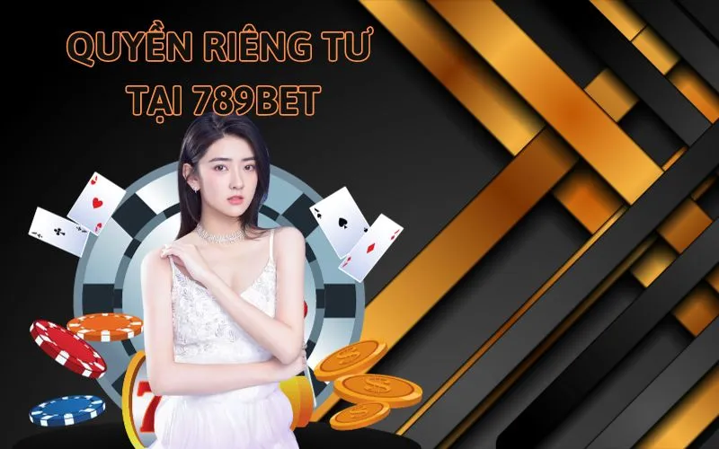 Chi tiết chính sách quyền riêng tư 789BET